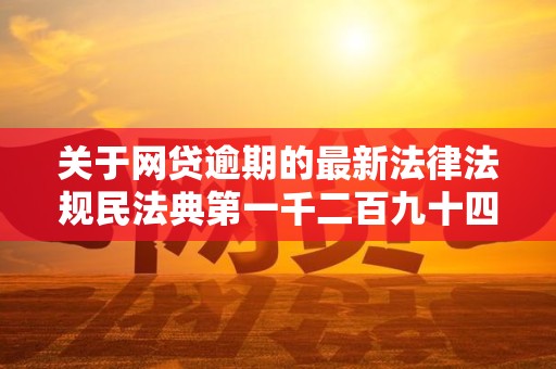 关于网贷逾期的最新法律法规民法典第一千二百九十四条