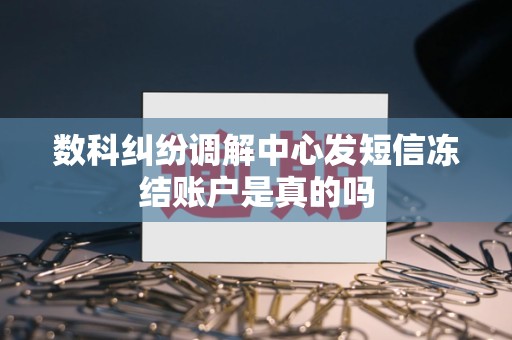 数科纠纷调解中心发短信冻结账户是真的吗