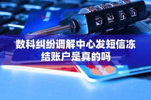 数科纠纷调解中心发短信冻结账户是真的吗