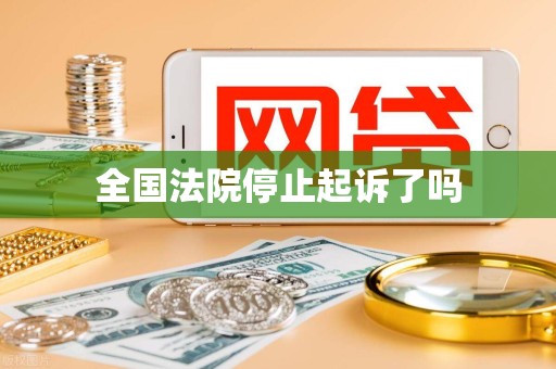 全国法院停止起诉了吗