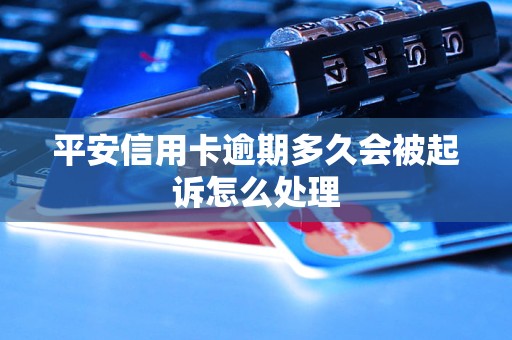 平安信用卡逾期多久会被起诉怎么处理