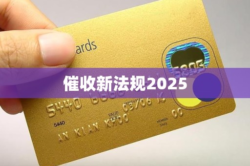 催收新法规2025 催收新法规2025