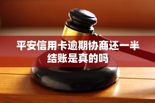 平安信用卡逾期协商还一半结账是真的吗