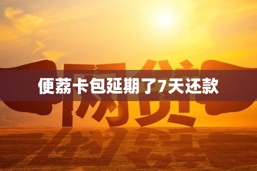 便荔卡包延期了7天还款