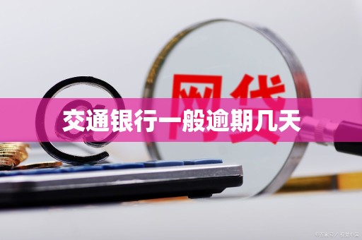交通银行一般逾期几天 交通银行一般逾期几天