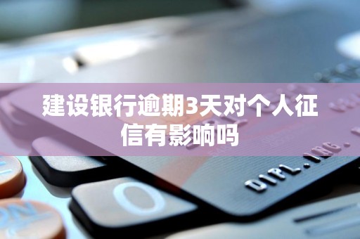 建设银行逾期3天对个人征信有影响吗