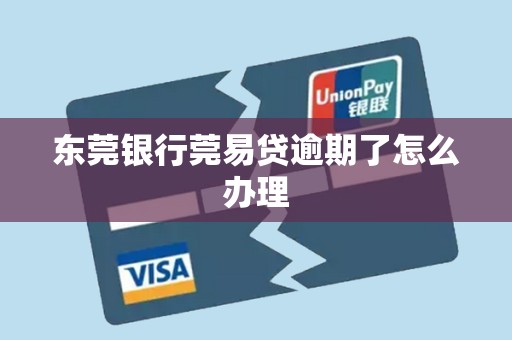 东莞银行莞易贷逾期了怎么办理