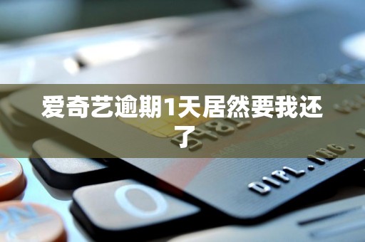 爱奇艺逾期1天居然要我还了 爱奇艺逾期1天居然要我还了