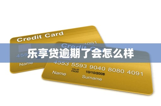 乐享贷逾期了会怎么样 乐享贷逾期了会怎么样