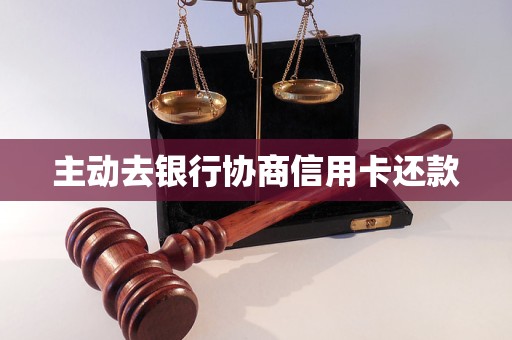 主动去银行协商信用卡还款 主动去银行协商信用卡还款