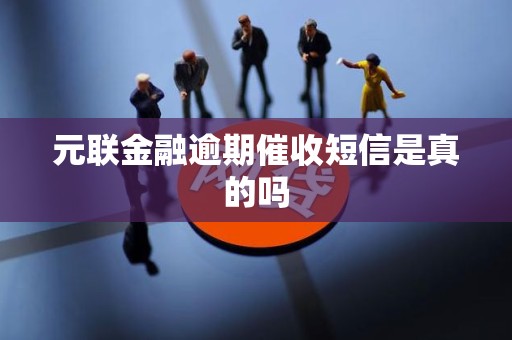 元联金融逾期催收短信是真的吗