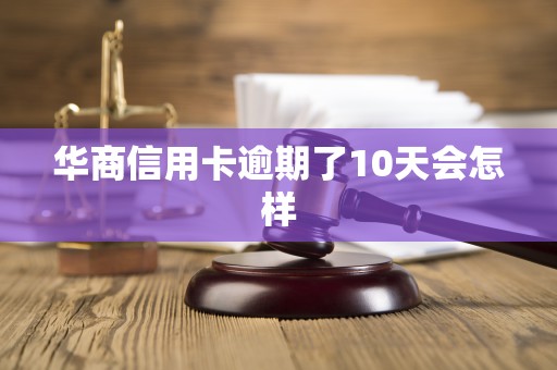 华商信用卡逾期了10天会怎样