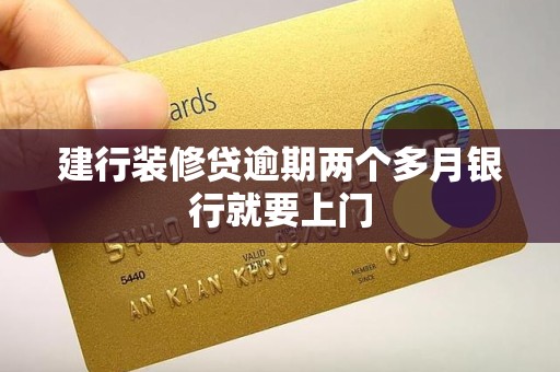 建行装修贷逾期两个多月银行就要上门