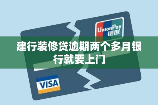 建行装修贷逾期两个多月银行就要上门