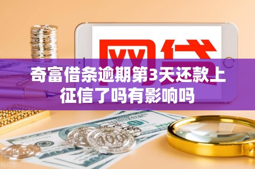 奇富借条逾期第3天还款上征信了吗有影响吗