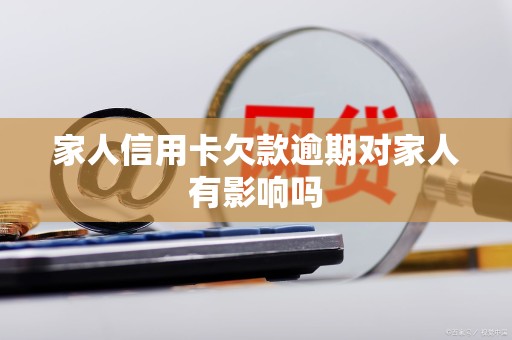 家人信用卡欠款逾期对家人有影响吗