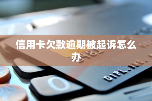 信用卡欠款逾期被起诉怎么办