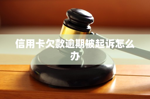 信用卡欠款逾期被起诉怎么办