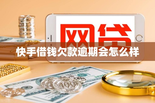 快手借钱欠款逾期会怎么样