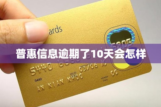 普惠信息逾期了10天会怎样 普惠信息逾期了10天会怎样