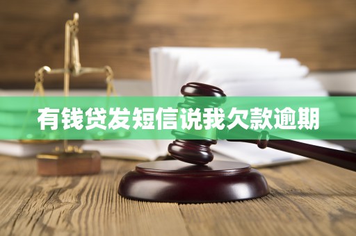 有钱贷发短信说我欠款逾期 有钱贷发短信说我欠款逾期