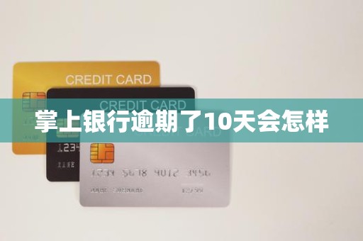 掌上银行逾期了10天会怎样