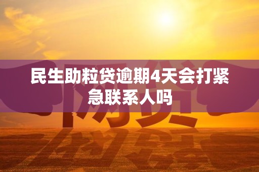 民生助粒贷逾期4天会打紧急联系人吗 民生助粒贷逾期4天会打紧急联系人吗