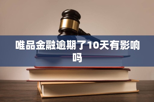 唯品金融逾期了10天有影响吗