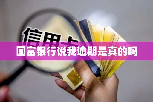 国富银行说我逾期是真的吗