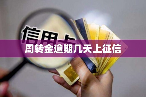周转金逾期几天上征信 周转金逾期几天上征信