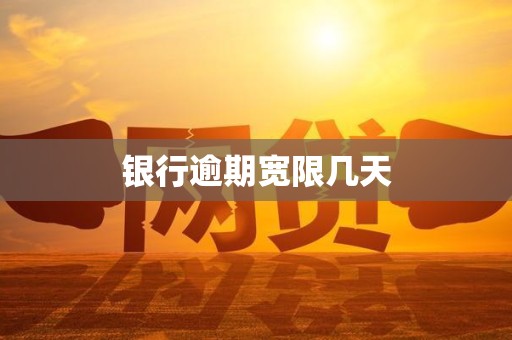 银行逾期宽限几天 银行逾期宽限几天