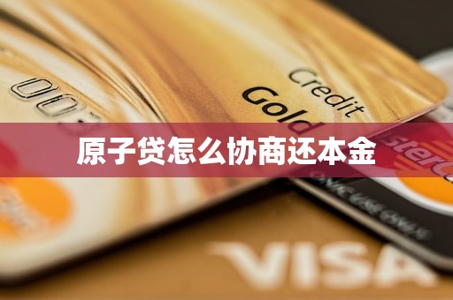 原子贷怎么协商还本金 原子贷怎么协商还本金