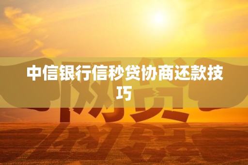 中信银行信秒贷协商还款技巧