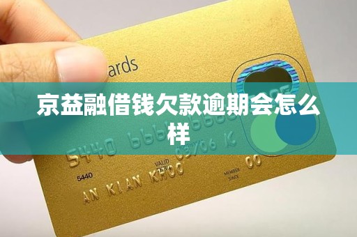京益融借钱欠款逾期会怎么样