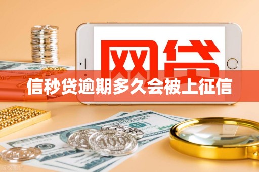 信秒贷逾期多久会被上征信 信秒贷逾期多久会被上征信