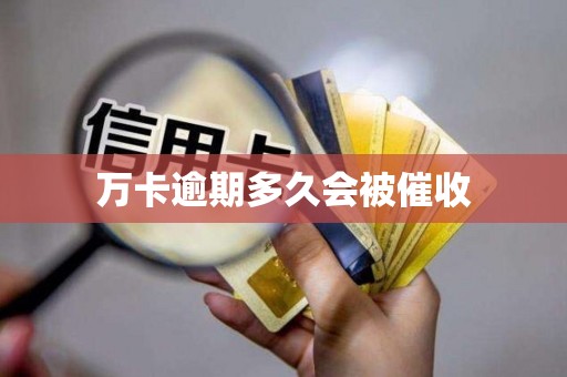 万卡逾期多久会被催收