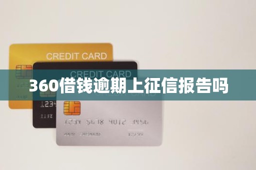 360借钱逾期上征信报告吗 360借钱逾期上征信报告吗