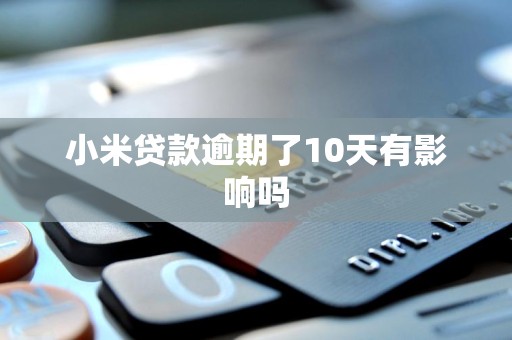 小米贷款逾期了10天有影响吗
