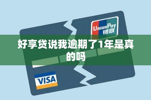 好享贷说我逾期了1年是真的吗 好享贷说我逾期了1年是真的吗