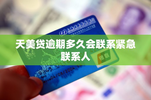 天美贷逾期多久会联系紧急联系人
