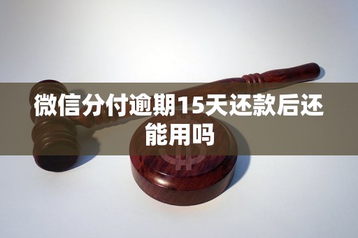 微信分付逾期15天还款后还能用吗