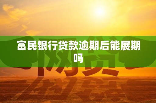 富民银行贷款逾期后能展期吗