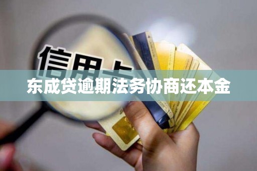 东成贷逾期法务协商还本金