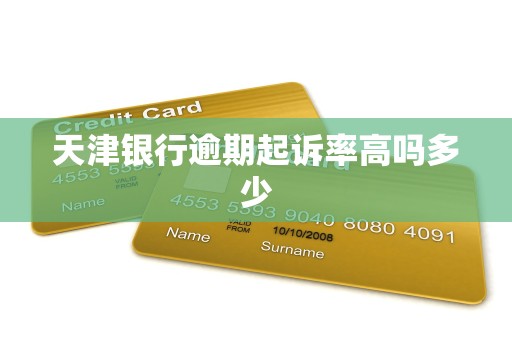 天津银行逾期起诉率高吗多少 天津银行逾期起诉率高吗多少