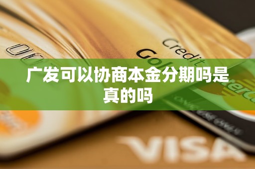 广发可以协商本金分期吗是真的吗 广发可以协商本金分期吗是真的吗