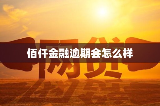 佰仟金融逾期会怎么样