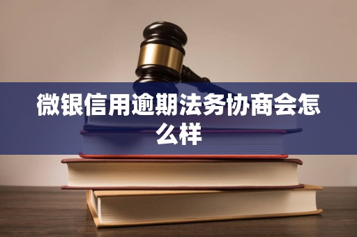 微银信用逾期法务协商会怎么样