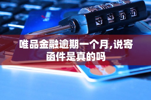 唯品金融逾期一个月,说寄函件是真的吗
