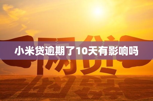 小米贷逾期了10天有影响吗