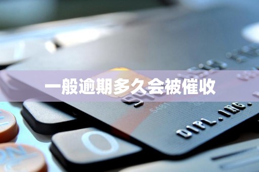 一般逾期多久会被催收 一般逾期多久会被催收